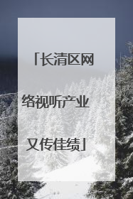 长清区网络视听产业又传佳绩