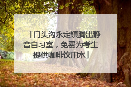 门头沟永定镇腾出静音自习室，免费为考生提供咖啡饮用水