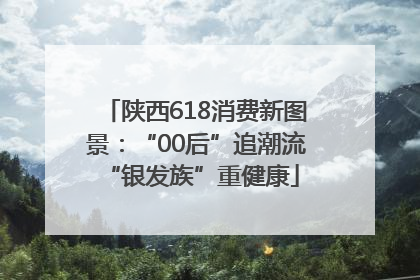 陕西618消费新图景：“00后”追潮流 “银发族”重健康