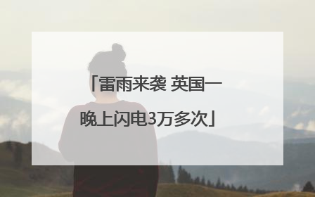 雷雨来袭 英国一晚上闪电3万多次