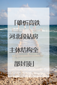 雄忻高铁河北段站房主体结构全部封顶