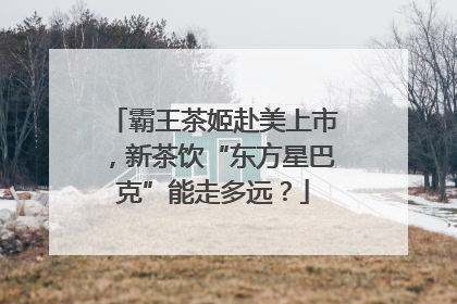 霸王茶姬赴美上市，新茶饮“东方星巴克”能走多远？