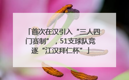 首次在汉引入“三人四门赛制”，51支球队竞逐“江汉拜仁杯”
