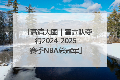 高清大图｜雷霆队夺得2024-2025赛季NBA总冠军