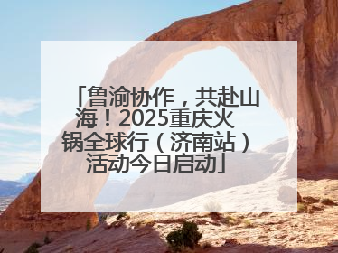 鲁渝协作，共赴山海！2025重庆火锅全球行（济南站）活动今日启动