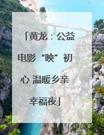 黄龙：公益电影“映”初心 温暖乡亲幸福夜