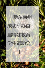 黔东南州成功举办首届特殊教育学生运动会
