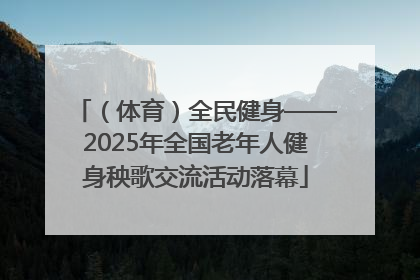 （体育）全民健身——2025年全国老年人健身秧歌交流活动落幕