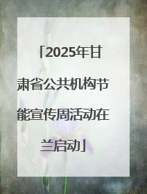 2025年甘肃省公共机构节能宣传周活动在兰启动
