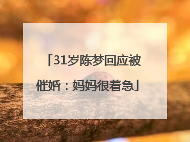31岁陈梦回应被催婚：妈妈很着急