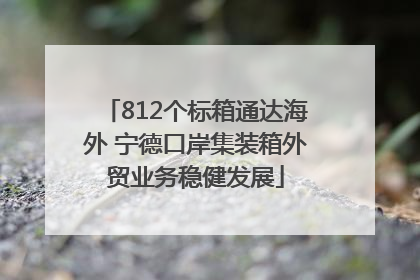 812个标箱通达海外 宁德口岸集装箱外贸业务稳健发展