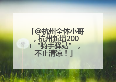@杭州全体小哥，杭州新增200+“骑手驿站”，不止清凉！