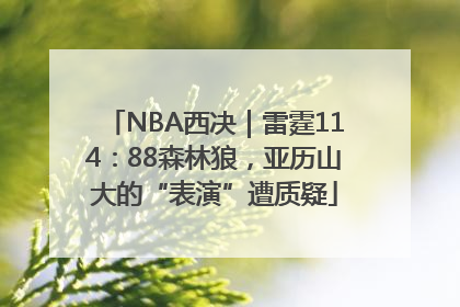 NBA西决｜雷霆114：88森林狼，亚历山大的“表演”遭质疑